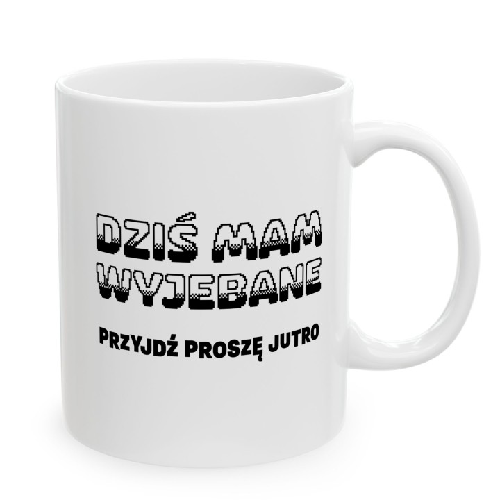 Kubek z nadrukiem „Dziś mam wyjebane, przyjdź proszę jutro” do biura i pracy