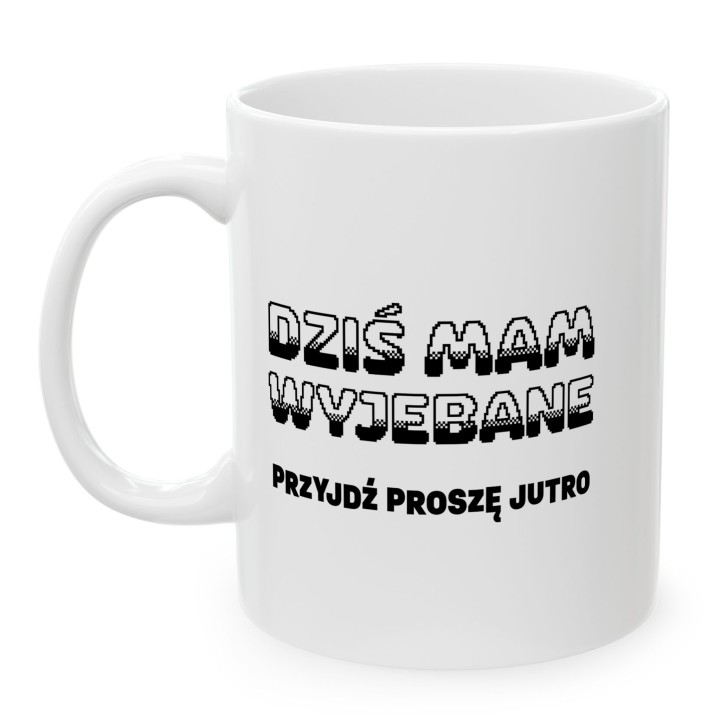 Kubek z nadrukiem „Dziś mam wyjebane, przyjdź proszę jutro” do biura i pracy