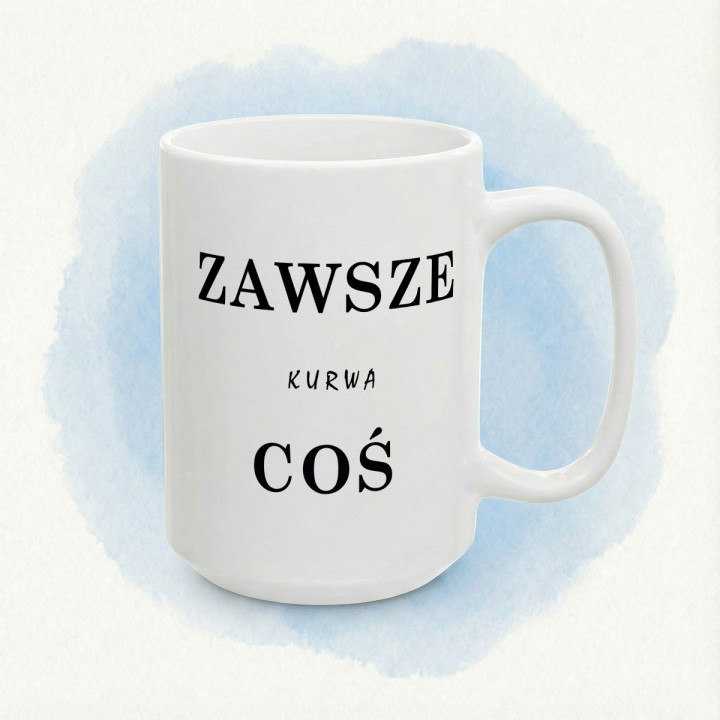 Kubek „ZAWSZE KURWA COŚ” – wulgarny humor na stres