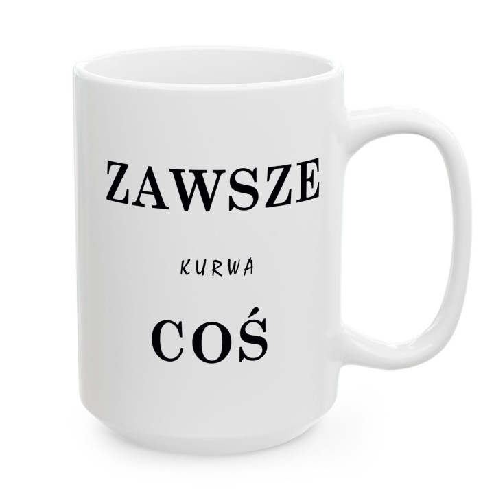Kubek „ZAWSZE KURWA COŚ” – wulgarny humor na stres