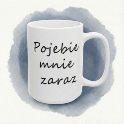 Kubek z napisem „Pojebie mnie zaraz”