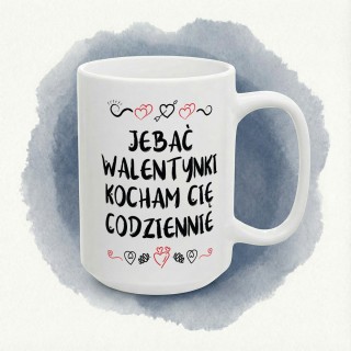 Kubek z napisem „Jebać Walentynki, kocham Cię codziennie” – prezent dla pary