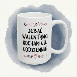 Kubek „Jebać Walentynki, kocham Cię codziennie” – anty-romantyk z sercem